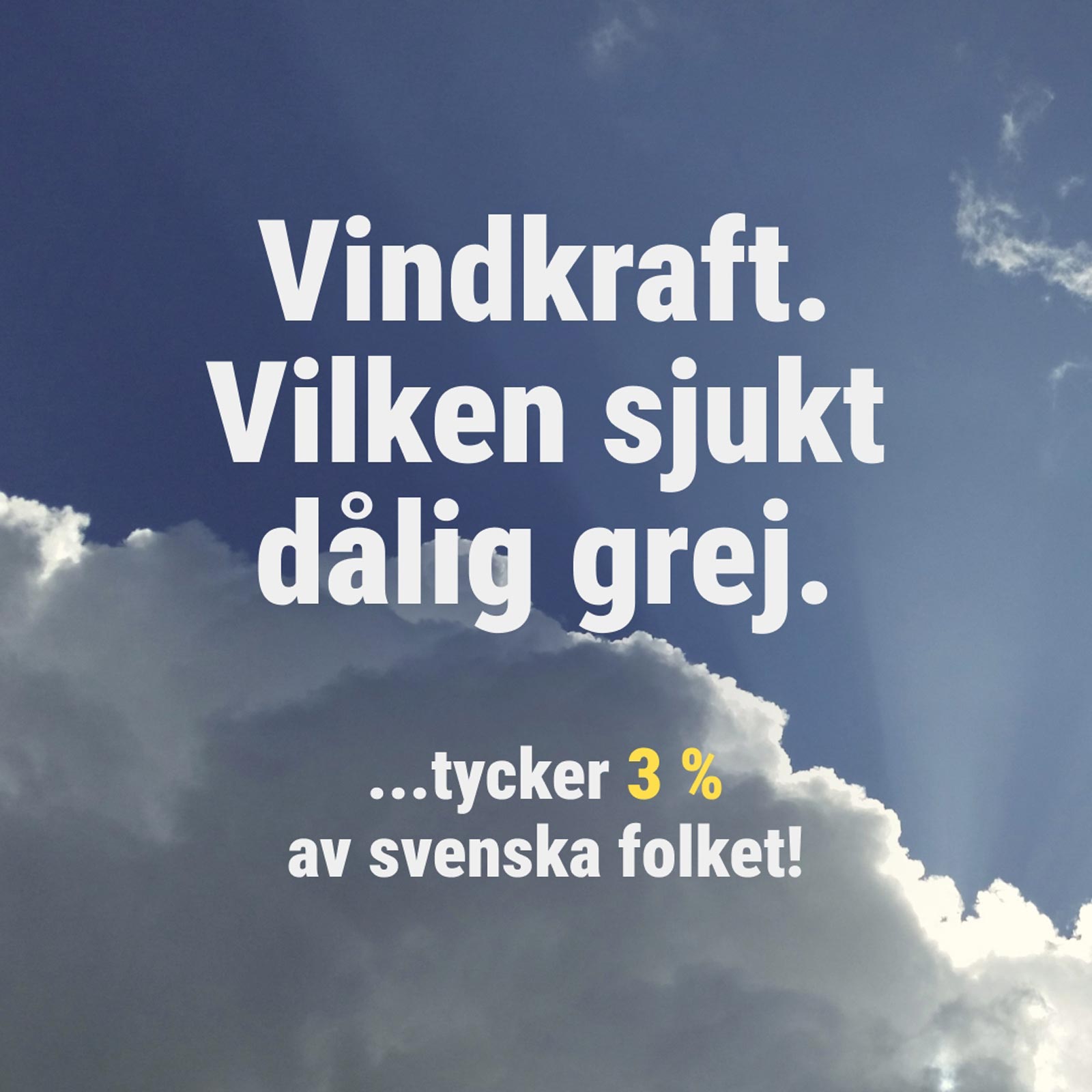 En molnig himmel med fet text om vindkraft, som påstår att 3 % av svenskarna tycker att det är en dålig grej.